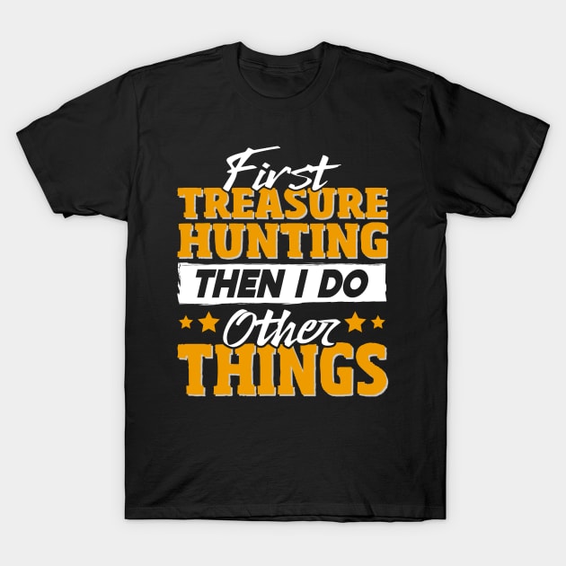 Funny Treasure Hunting Quote T-Shirt by White Martian